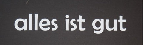 "Alles Ist Gut" (All is good) - Decal